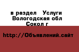  в раздел : Услуги . Вологодская обл.,Сокол г.